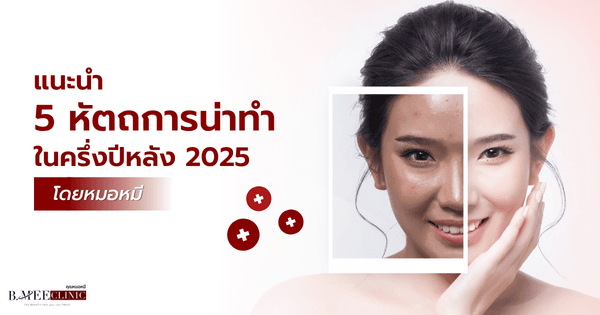 แนะนำ 5 หัตถการน่าทำ ครึ่งปีหลัง 2025